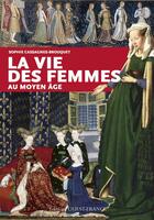 Couverture du livre « La vie des femmes au Moyen Age » de Sophie Brouquet aux éditions Ouest France