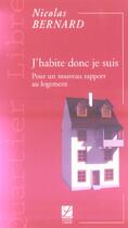 Couverture du livre « J'habite donc je suis ; pour un nouveau rapport au logement » de Nicolas Bernard aux éditions Labor Sciences Humaines