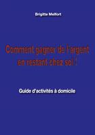 Couverture du livre « Comment gagner de l''argent en restant chez soi ! » de Brigitte Melfort aux éditions Books On Demand