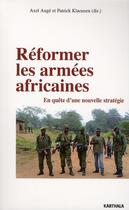 Couverture du livre « Réformer les armées africaines ; en quête d'une nouvelle stratégie » de Axel Eric Auge aux éditions Karthala