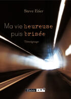 Couverture du livre « Ma vie heureuse puis brisée » de Steve Etier aux éditions Theles