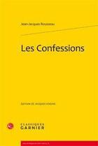 Couverture du livre « Les confessions » de Jean-Jacques Rousseau aux éditions Classiques Garnier