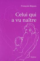 Couverture du livre « CELUI QUI A VU NAITRE » de Beguin Francois aux éditions Slatkine