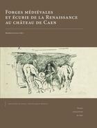 Couverture du livre « Forges médiévales et écuries de la Renaissance au château de Caen » de Bénédicte Guillot aux éditions Pu De Caen