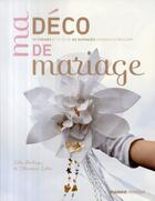 Couverture du livre « Ma déco de mariage ; 10 thèmes et plus de 60 ouvragess originaux à réaliser soi même » de Deshayes et Lubin aux éditions Mango