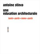 Couverture du livre « Une éducation architecturale ; Tunis-Paris-Rome-Paris » de Antoine Stinco aux éditions Sens Et Tonka