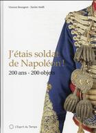 Couverture du livre « J'étais soldat de Napoléon ! 200 ans 200 objets » de Xavier Aiolfi et Vincent Bourgeot aux éditions L'esprit Du Temps