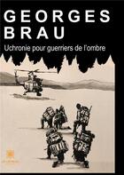 Couverture du livre « Uchronie pour guerriers de l'ombre » de Georges Brau aux éditions Le Lys Bleu