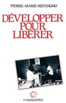 Couverture du livre « Dévélopper pour libérer » de Pierre-Marie Metangmo aux éditions L'harmattan