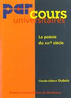 Couverture du livre « La Poésie du 16e siècle » de Claude-Gilbert Dubois aux éditions Pu De Bordeaux