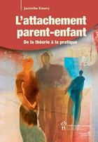 Couverture du livre « L'attachement parent-enfant ; de la théorie à la pratique » de Jacinthe Emery aux éditions Sainte Justine