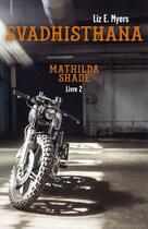 Couverture du livre « Svadhisthana - mathilda shade - livre 2 » de Liz. E. Myers aux éditions Librinova