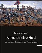 Couverture du livre « Nord contre Sud : Un roman de guerre de Jules Verne » de Jules Verne aux éditions Culturea