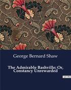 Couverture du livre « The Admirable Bashville; Or, Constancy Unrewarded » de George Bernard Shaw aux éditions Culturea