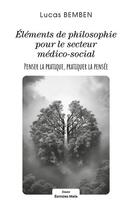 Couverture du livre « Éléments de philosophie pour le secteur médico-social : Penser la pratique, pratiquer la pensée » de Lucas Bemben aux éditions Editions Maia