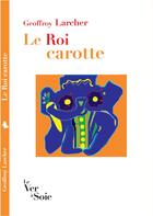 Couverture du livre « Le roi carotte » de Geoffroy Larcher aux éditions Le Ver A Soie