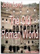 Couverture du livre « The Old Roman World » de John Lord aux éditions Ebookslib