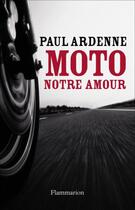 Couverture du livre « Moto, notre amour » de Paul Ardenne aux éditions Flammarion