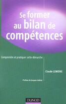 Couverture du livre « Se Former Au Bilan De Competences ; Comprendre Et Pratiquer Cette Demarche » de Claude Lemoine aux éditions Dunod