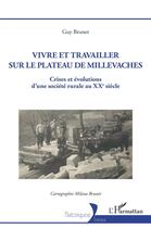 Couverture du livre « Vivre et travailler sur le plateau de Millevaches : crises et évolutions d'une société rurale au XXe » de Guy Brunet aux éditions L'harmattan