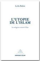 Couverture du livre « L'utopie de l'islam ; la religion contre l'Etat » de Leila Babes aux éditions Armand Colin