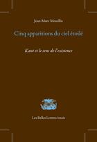 Couverture du livre « Cinq apparitions du ciel étoilé : Kant et le sens de l'existence » de Jean-Marc Mouillie aux éditions Belles Lettres