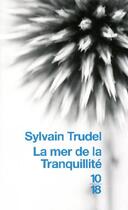 Couverture du livre « La mer de la tranquillité » de Sylvain Trudel aux éditions 10/18