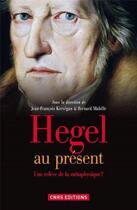 Couverture du livre « Hegel au présent ; une relève de la métaphysique? » de Jean-Francois Kervegan et Bernard Mabille aux éditions Cnrs