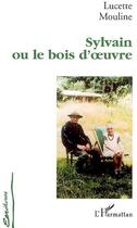 Couverture du livre « Sylvain ou le bois d'oeuvre » de Lucette Mouline aux éditions L'harmattan