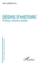 Couverture du livre « Désirs d'histoire ; politique, mémoire, identité » de Denis Laborde aux éditions Editions L'harmattan