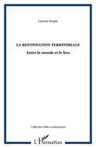 Couverture du livre « La Refondation Territoriale ; Entre Le Monde Et Le Lieu » de Laurent Despin aux éditions L'harmattan