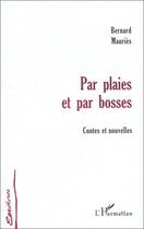 Couverture du livre « Par plaies et bosses ; contes et nouvelles » de Bernard Mauries aux éditions Editions L'harmattan