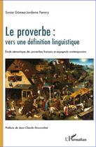 Couverture du livre « Le proverbe : vers une définition linguistique ; étude sémantique des proverbes français et espagnols contemporains » de Gomez Jordana Ferary aux éditions L'harmattan