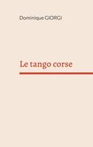 Couverture du livre « Le tango corse : Et autres nouvelles de l'île de beauté » de Giorgi Dominique aux éditions Books On Demand