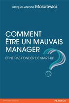 Couverture du livre « Comment etre un mauvais manager » de Malarewicz J-A. aux éditions Pearson