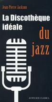 Couverture du livre « La discothèque idéale du jazz » de Jean-Pierre Jackson aux éditions Actes Sud