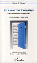 Couverture du livre « Se raconter à domicile ; approche narrative de la résilience » de Serge Mori et Alexia Le Bret aux éditions L'harmattan
