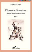 Couverture du livre « D'une voix discordante ; regards obliques sur notre monde ; essais » de Jean-Pierre Chopin aux éditions Editions L'harmattan