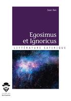 Couverture du livre « Egosimus et Ignoricus » de Ioan Dan aux éditions Societe Des Ecrivains