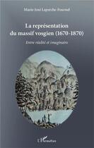 Couverture du livre « La représentation du massif vosgien (1670-1870) ; entre réalité et imaginaire » de Marie-Jose Laperche-Fournel aux éditions L'harmattan