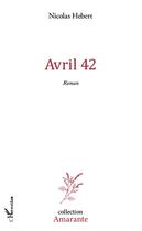 Couverture du livre « Avril 42 » de Nicolas Hebert aux éditions L'harmattan