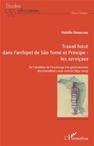 Couverture du livre « Travail forcé dans l'archipel de Sao Tomé et Príncipe : les serviçaes ; de l'abolition à l'esclavage à la généralisation des travailleurs sous contrat (1853-1903) » de Umbelina Natalia aux éditions L'harmattan