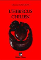 Couverture du livre « L'hibiscus chilien » de Chantal Gaudens aux éditions Velours