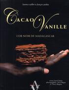 Couverture du livre « Cacao vanille ; l'or noir de madagascar » de Francois Pralus et Laurence Cailler aux éditions Agnes Vienot