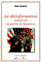 Couverture du livre « La désinformation autour de la guerre de Sécession » de Alain Sanders aux éditions Atelier Fol'fer