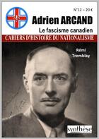 Couverture du livre « Adrien Arcand : Le fascisme canadien » de Remi Tremblay aux éditions Synthese Nationale