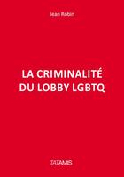 Couverture du livre « La criminalite du lobby lgbtq » de Jean Robin aux éditions Tatamis