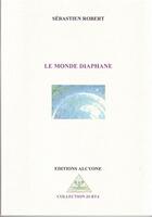 Couverture du livre « Le monde diaphane » de Sebastien Robert aux éditions Alcyone
