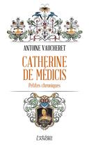 Couverture du livre « Catherine de Médicis : petites chroniques » de Antoine Vaucheret aux éditions Lanore
