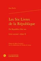 Couverture du livre « Les six livres de la République t.2 ; de Republica libri sex liber II » de Jean Bodin aux éditions Classiques Garnier